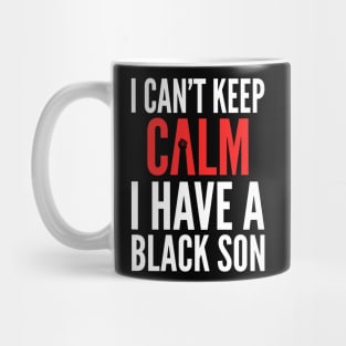 I Can't Keep Calm I Have A Black Son Mug